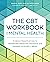 The CBT Workbook for Mental Health: Evidence-Based Exercises to Transform Negative Thoughts and Manage Your Well-Being