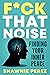 F*ck That Noise by Shawnie Perez F*ck That Noise by Shawnie Perez