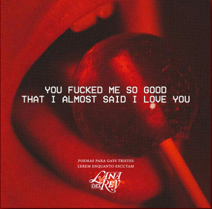 You fucked me so good that I almost said I love you: Poemas para gays tristes lerem enquanto escutam Lana Del Rey