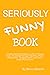 SERIOUSLY FUNNY BOOK: Insig...