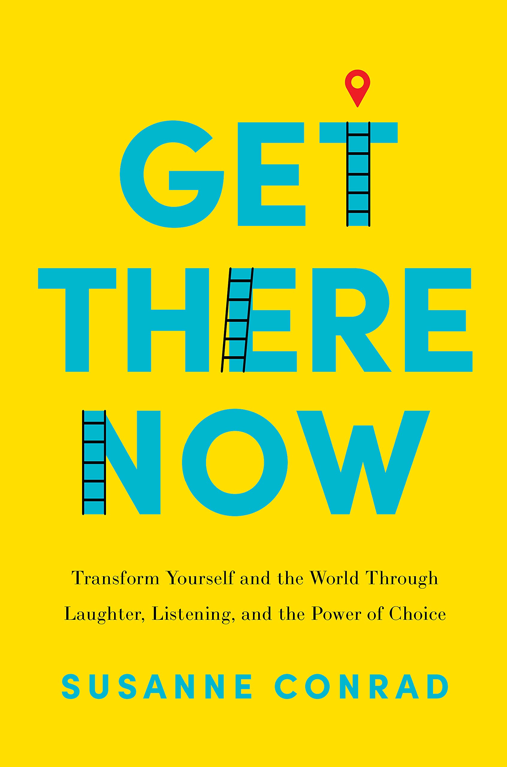 Get There Now: Transform Yourself and the World Through Laughter, Listening, and the Power of Choice (Kindle Edition)