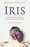 Book cover for Pagan Portals - Iris, Goddess of the Rainbow and Messenger of the Godds