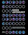 Moon Astrology: Using the Moon's Signs and Phases to Enhance Your Life Moon Astrology: Using the Moon's Signs and Phases to Enhance Your Life