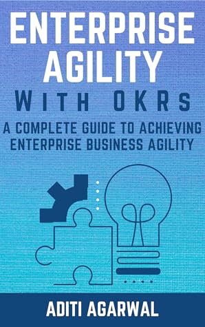 Enterprise Agility with OKRs: A Complete Guide to Achieving Enterprise Business Agility