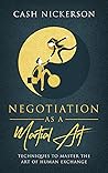 Negotiation as a Martial Art: Techniques to Master the Art of Human Exchange Negotiation as a Martial Art: Techniques to Master the Art of Human Exchange
