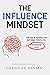 The Influence Mindset: The Art & Science of Getting People to Choose You