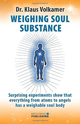 Weighing Soul Substance: Surprising experiments show that everything from atoms to angels has a weighable soul body (Paperback)