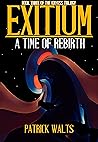 Exitium: A Time of Rebirth (Effugium Book 3)