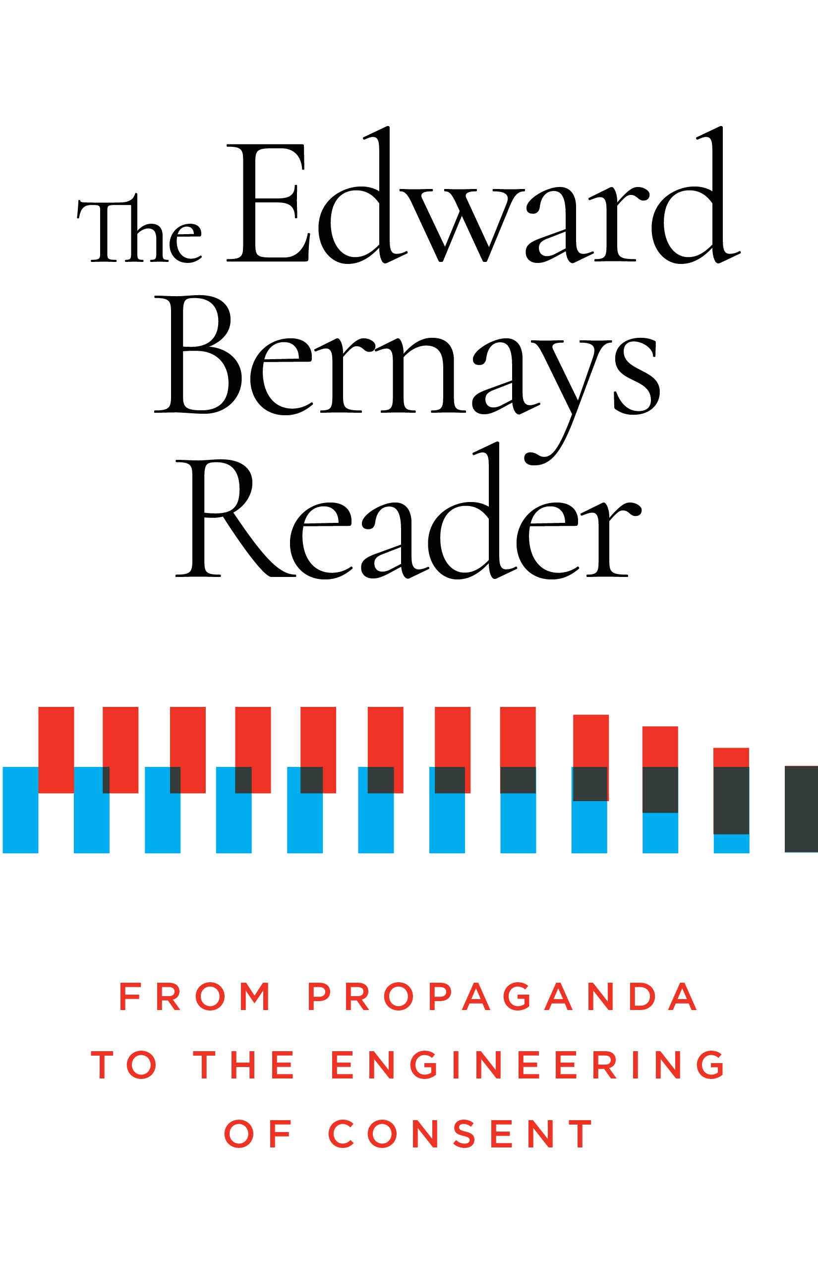 The Edward Bernays Reader: From Propaganda to the Engineering of Consent (Paperback)