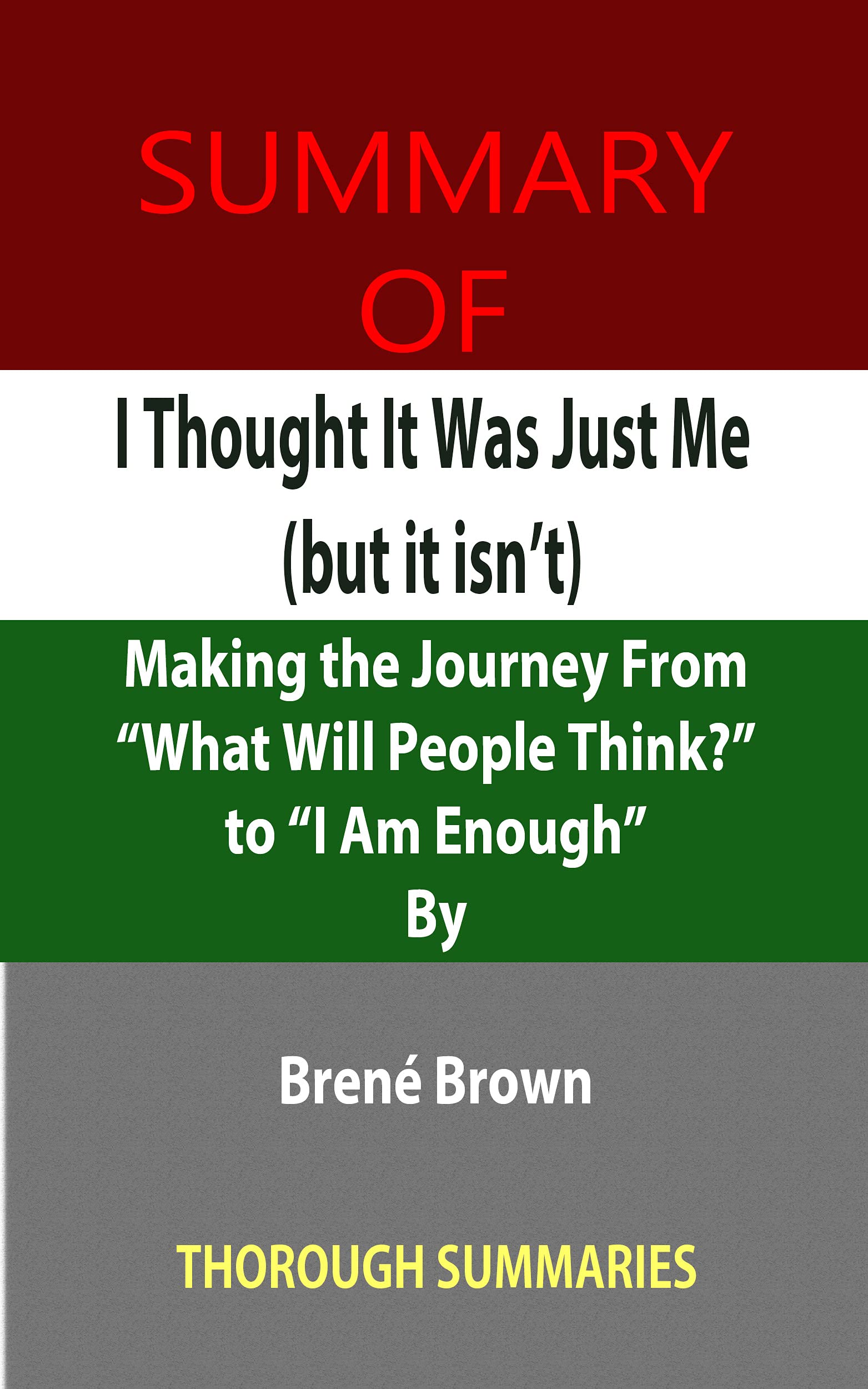 Summary of I Thought It Was Just Me (but it isn’t): Making the Journey From “What Will People Think?” to “I Am Enough” By Brené Brown