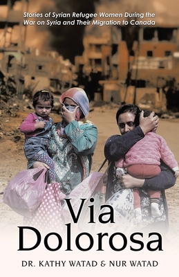 Via Dolorosa: Stories of Syrian Refugee Women During the War on Syria and Their Migration to Canada (Paperback)