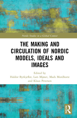 The Making and Circulation of Nordic Models, Ideas and Images (Nordic Studies in a Global Context)
