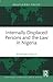 Internally Displaced Persons and the Law in Nigeria by Aderomola Adeola