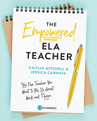 The Empowered ELA Teacher: Be the Teacher You Want to Be, Do Great Work, and Thrive (Paperback)