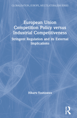 European Union Competition Policy versus Industrial Competitiveness (Globalisation, Europe, and Multilateralism)