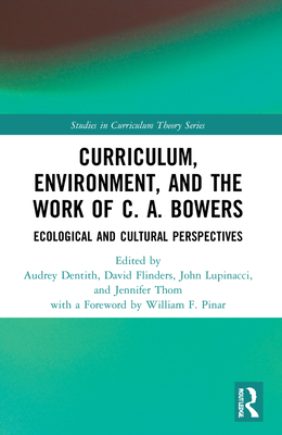 Curriculum, Environment, and the Work of C. A. Bowers (Studies in Curriculum Theory Series)