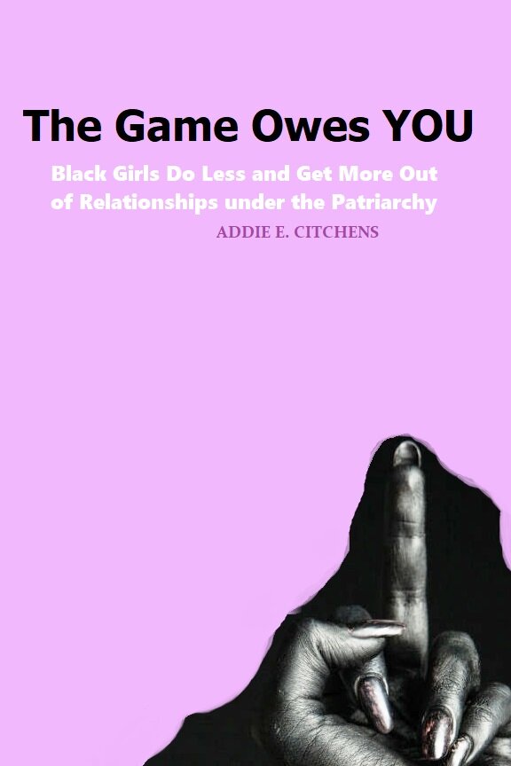 The Game Owes You: Black Girls Do Less and Get More Out of Relationships Under The Patriarchy