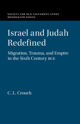 Israel and Judah Redefined: Migration, Trauma, and Empire in the Sixth Century BCE (Society for Old Testament Study Monographs)