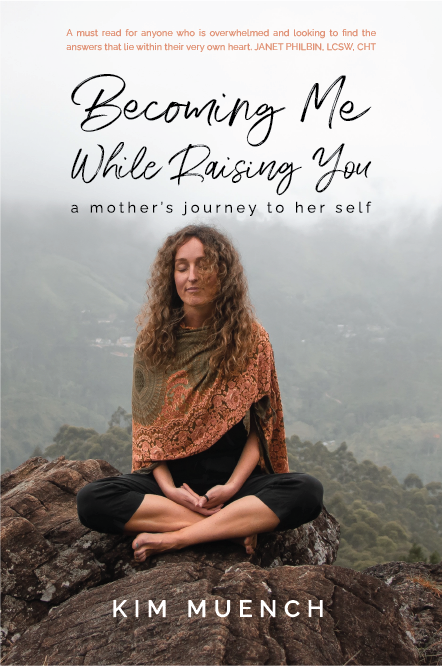 Becoming Me While Raising You - A Mother's Journey to Her Self