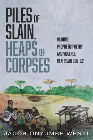 Piles of Slain, Heaps of Corpses: Reading Prophetic Poetry and Violence in African Context