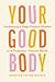 Your Good Body: Embracing a...