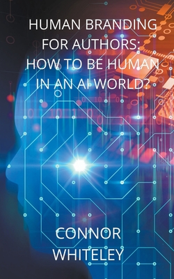 Human Branding for Authors: How to be Human in an AI World? (Books for Writers and Authors)