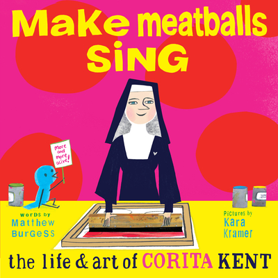 Make Meatballs Sing: The Life and Art of Corita Kent (Hardcover)