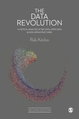 The Data Revolution: A Critical Analysis of Big Data, Open Data and Data Infrastructures