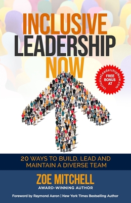 INCLUSIVE LEADERSHIP NOW: 20 Ways to Build, Lead, and Maintain a Diverse Team