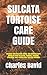 Sulcata Tortoise Care Guide...