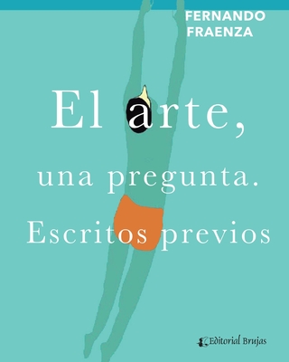 El arte, una pregunta.: Escritos previos (ARTE E HISTORIA, MARCOS TEORICOS SOCIALES Y ESCUELAS) (Spanish Edition)