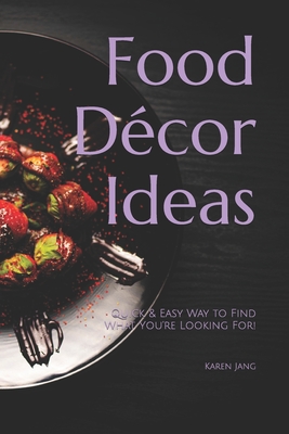 Food D�cor Ideas: Quick & Easy Way to Find What You're Looking For!
