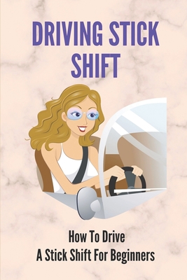 Driving Stick Shift: How To Drive A Stick Shift For Beginners: Driving Stick Vs Automatic