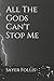All The Gods Can't Stop Me by Sayer Follis