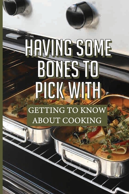 Having Some Bones To Pick With: Getting To Know About Cooking: Interesting Food And Cooking Stories