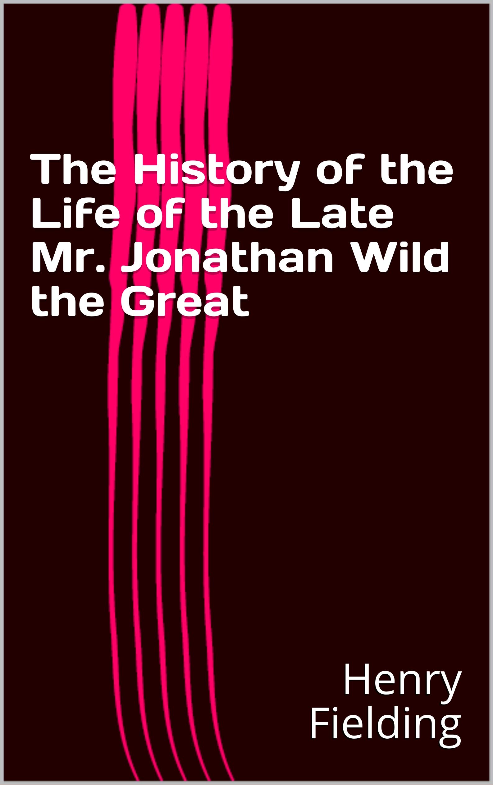 The History of the Life of the Late Mr. Jonathan Wild the Great