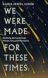 We Were Made for These Times by Kaira Jewel Lingo