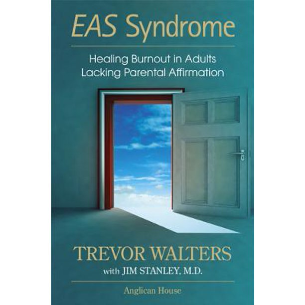 Eas Syndrome: Healing Burnout in Adults Lacking Parental Affirmation