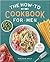 The How-To Cookbook for Men: 100 Easy Recipes to Learn the Basics