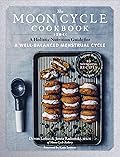 The Moon Cycle Cookbook: A Holistic Nutrition Guide for a Well-Balanced Menstrual Cycle