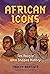 African Icons: Ten People Who Built a Continent