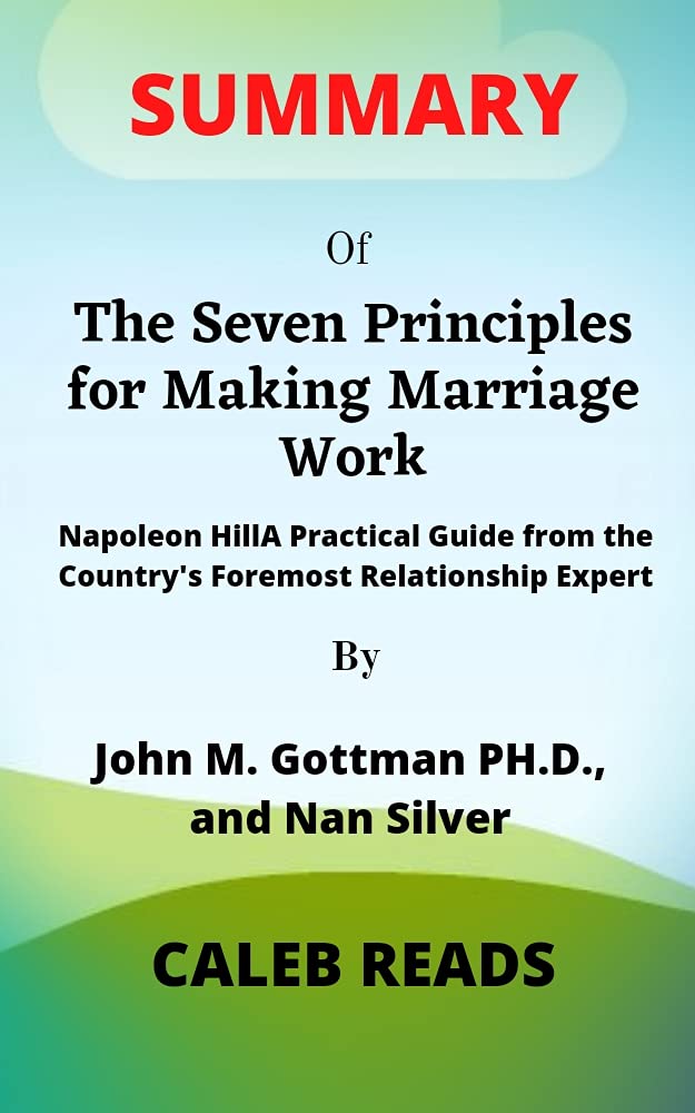 Summary of The Seven Principles for Making Marriage Work By John M. Gottman PH.D., and Nan Silver : A Practical Guide from the Country's Foremost Relationship Expert (Kindle Edition)