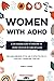 Women With ADHD: A Life-Changing Guide to Overcome the Hidden Struggles of Living with ADHD – Includes Debunked Myths and 15 Effective Tips to Positively Transform Your Life