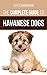 The Complete Guide to Havanese Dogs: Everything You Need To Know To Successfully Find, Raise, Train, and Love Your New Havanese Puppy