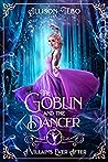 The Goblin and the Dancer (A Villain's Ever After, #5)