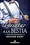 Desatar a la bestia by Eleanor Rigby
