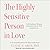 The Highly Sensitive Person in Love: Understanding and Managing Relationships When the World Overwhelms You