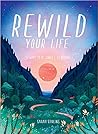 Rewild Your Life: 52 Ways to Reconnect to Nature