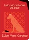 Tudo São Histórias de Amor by Dulce Maria Cardoso