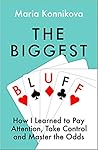 The Biggest Bluff by Maria Konnikova